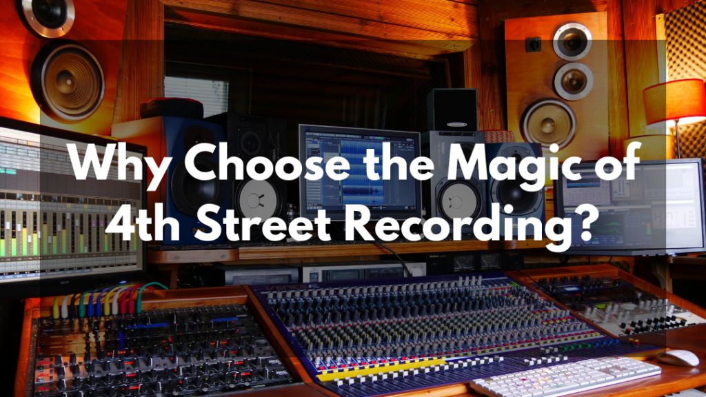 Why Choose the Magic of 4th Street Recording